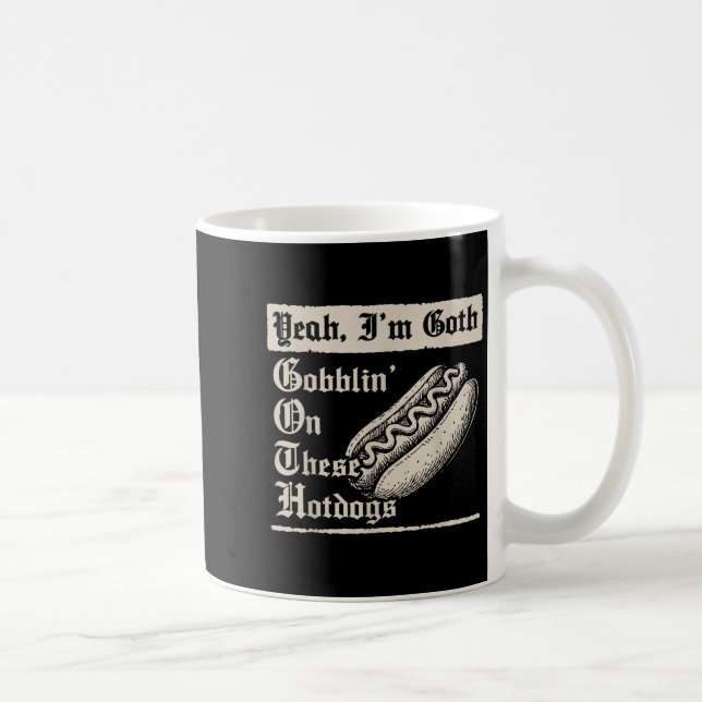 Yeah I'm Goth Gobblin' On These Hot Dogs  Kaffeetasse (Rechts)