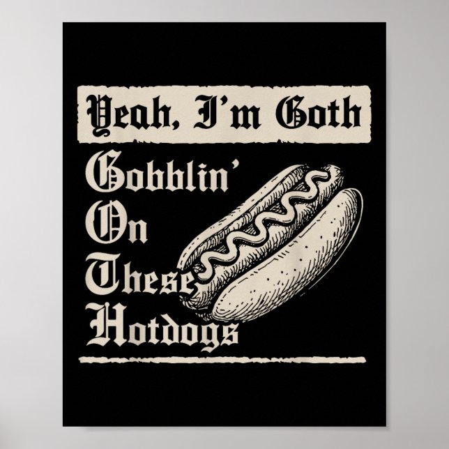 Yeah I'm Goth Gobblin' On These Hot Dogs  Poster (Vorne)