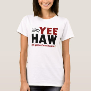 YEE HAW - welches Teil verstanden Sie nicht? T-Shirt