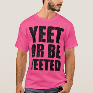 Yeet Oder werde Yeeted Bekümmert Lustig Dank Meme T-Shirt