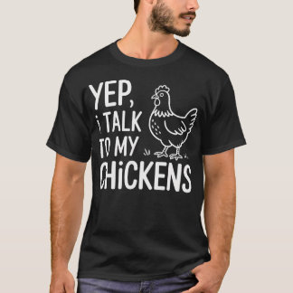 Yep I Talk To My Chickens Funny Backyard Chicken H T-Shirt