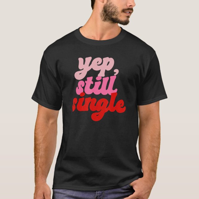 Yep Still Single Single Happy Valentines Day T-Shirt (Vorderseite)