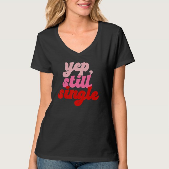 Yep Still Single  Single Happy Valentines Day T-Shirt (Vorderseite)