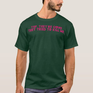 Yep Theyre Gone sie versuchten, mich 20 zu töten T-Shirt