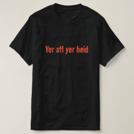 Yer aff yer heid - Schottisches Sprichwort T-Shirt