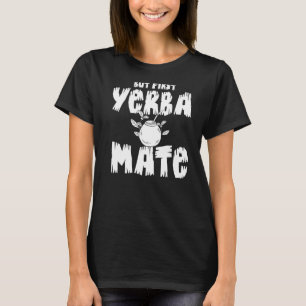 Yerba Mate Drink Tea Argentinien Blätter Cup Powde T-Shirt