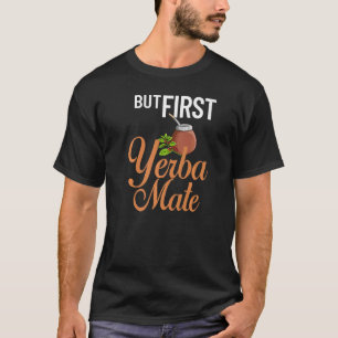 Yerba Mate Drink Tea Argentinien Blätter Cup Powde T-Shirt