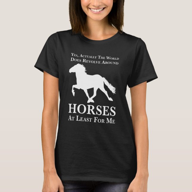 yes actually the world does revolve around horses  T-Shirt (Vorderseite)