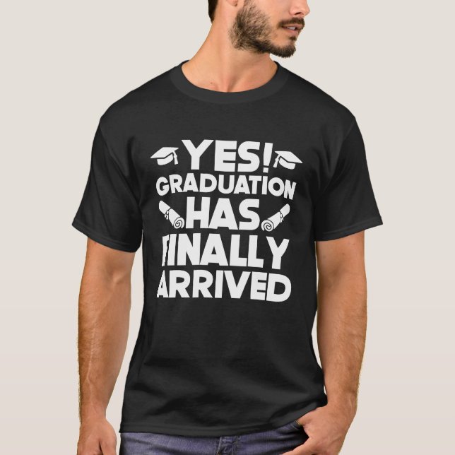 Yes Graduation Has Finally Arrived Academic Diplom T-Shirt (Vorderseite)
