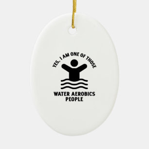 Yes I am one of those water aerobics swimming Keramik Ornament