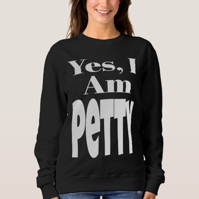 Yes I Am Petty Funny Sarcastic Quote Sarcasm Humor Sweatshirt (Vorderseite)