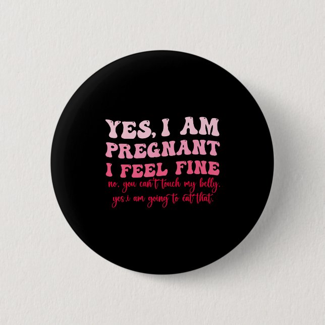 Yes I Am Pregnant I Feel Fine Funny Pregnancy New  Button (Vorderseite)