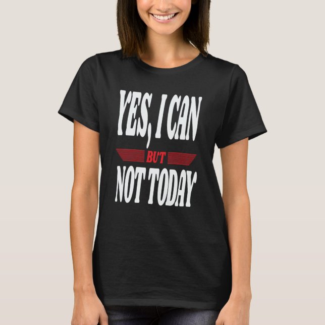 Yes I Can But Not Today Motivational Sarcastic Jok T-Shirt (Vorderseite)