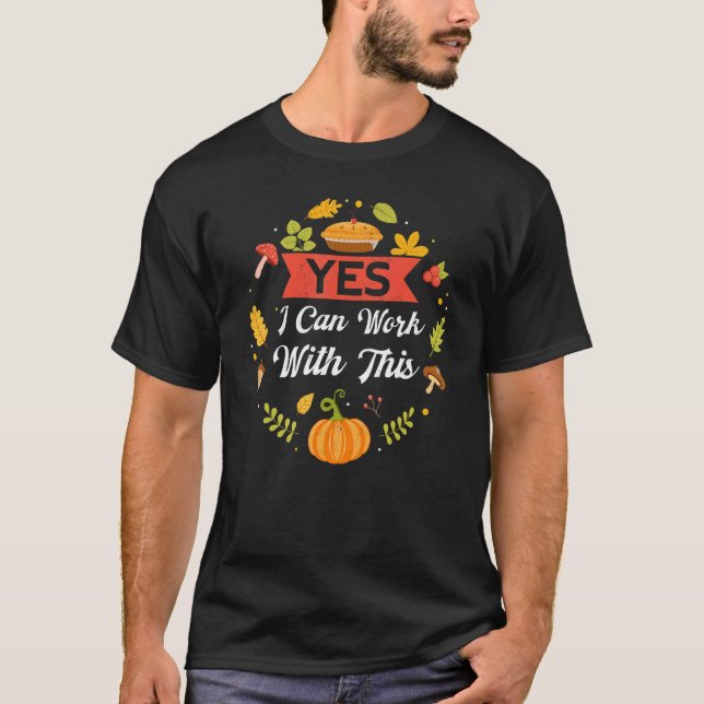 Yes I Can Work With This Thanks Giving  Thanksgivi T-Shirt (Vorderseite)