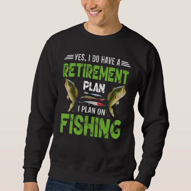 Yes I Do Have A Retirement Plan I Plan On Fishing Sweatshirt (Vorderseite)