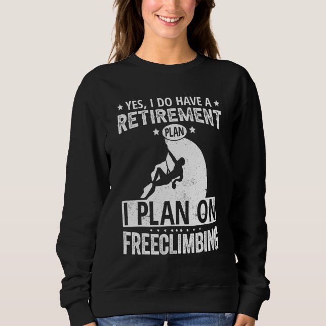 Yes I Do Have A Retirement Plan I Plan On Freeclim Sweatshirt (Vorderseite)