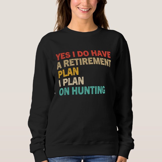 Yes I Do Have A Retirement Plan I Plan On Hunting Sweatshirt (Vorderseite)