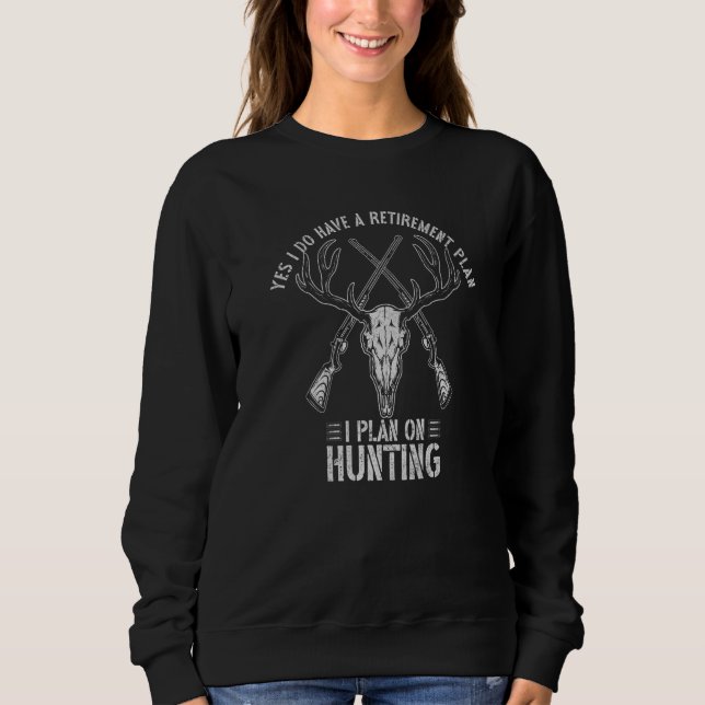 Yes I Do Have A Retirement Plan I Plan On Hunting  Sweatshirt (Vorderseite)