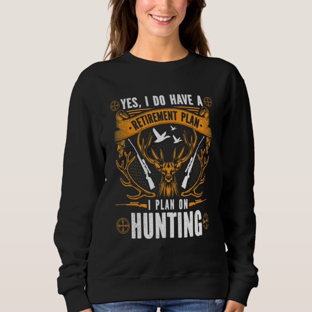 Yes I Do Have A Retirement Plan I Plan On Hunting Sweatshirt (Vorderseite)