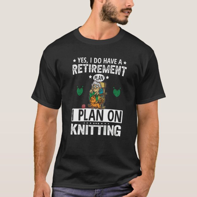 Yes I Do Have A Retirement Plan I Plan On Knitting T-Shirt (Vorderseite)