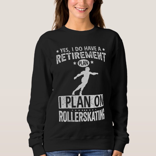 Yes I Do Have A Retirement Plan I Plan On Rollersk Sweatshirt (Vorderseite)