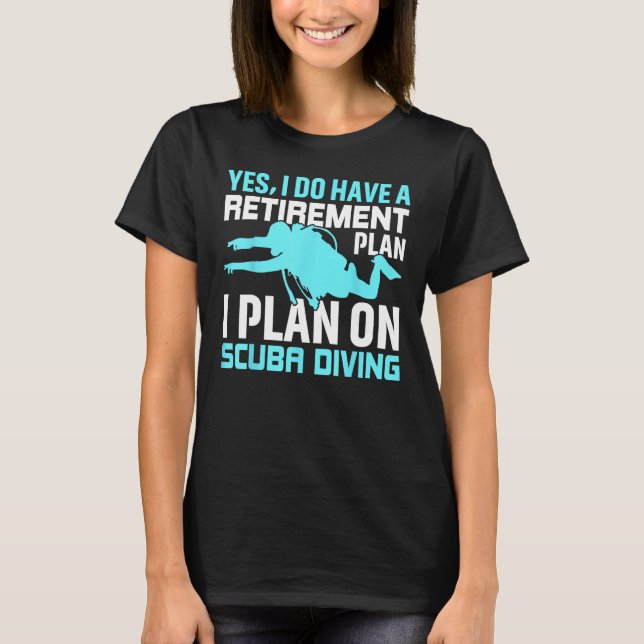 Yes I do have a Retirement Plan I Plan on Scuba Di T-Shirt (Vorderseite)