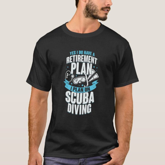 Yes I Do Have A Retirement Plan I Plan On Scuba Di T-Shirt (Vorderseite)