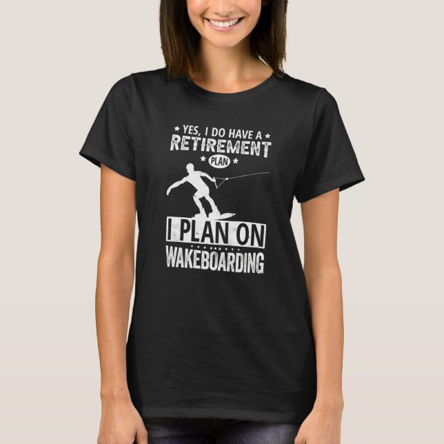Yes I Do Have A Retirement Plan I Plan On Wakeboar T-Shirt (Vorderseite)