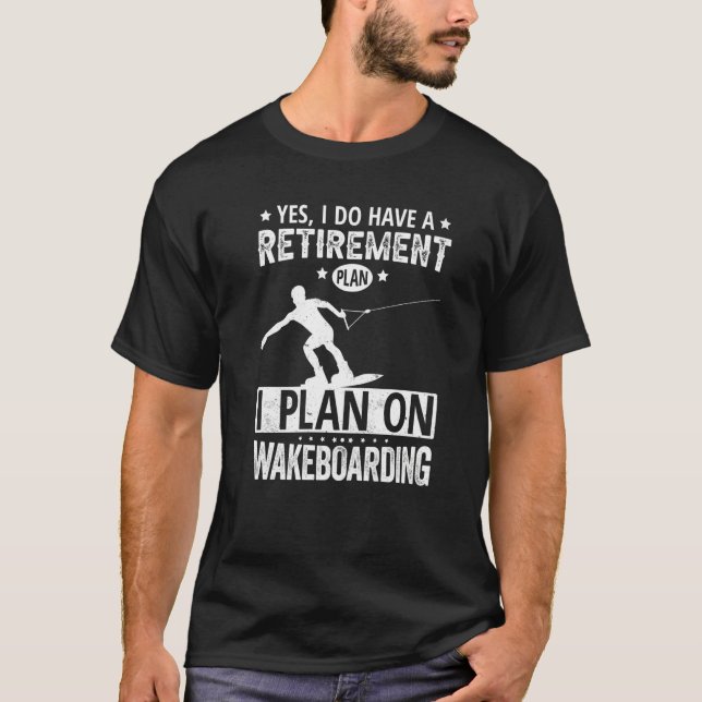 Yes I Do Have A Retirement Plan I Plan On Wakeboar T-Shirt (Vorderseite)