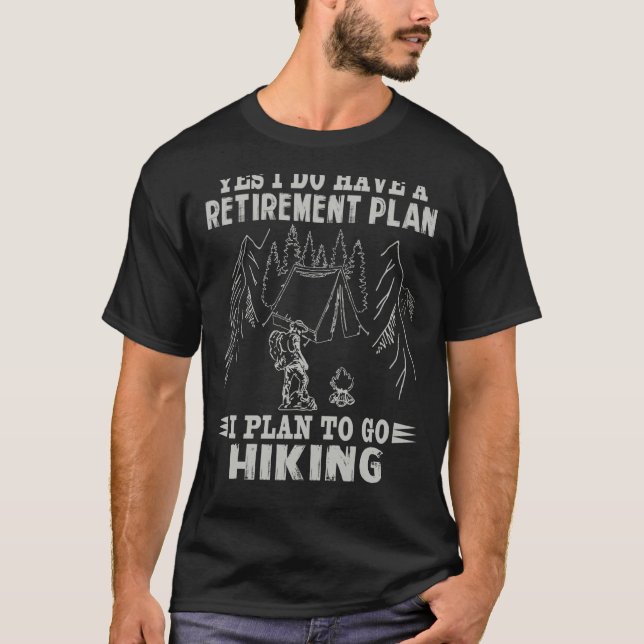 Yes I Do Have A Retirement Plan I Plan To Go Hikin T-Shirt (Vorderseite)