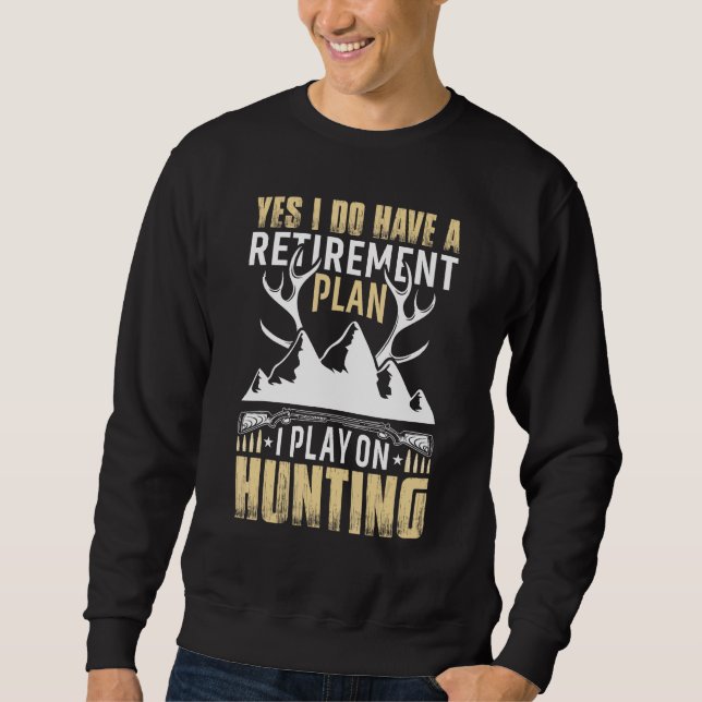 Yes I Do Have A Retirement Plan I Play On Hunting Sweatshirt (Vorderseite)
