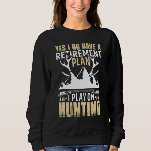 Yes I Do Have A Retirement Plan I Play On Hunting Sweatshirt (Vorderseite)