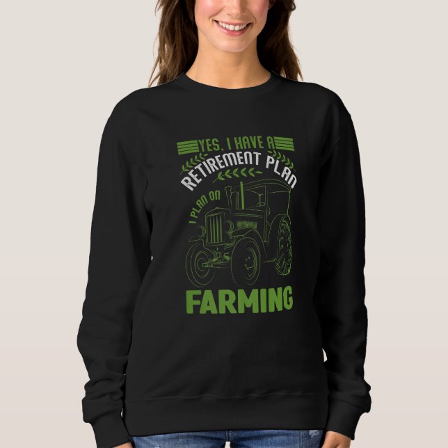 Yes I Have A Retirement Plan I Plan On Farming Sweatshirt (Vorderseite)