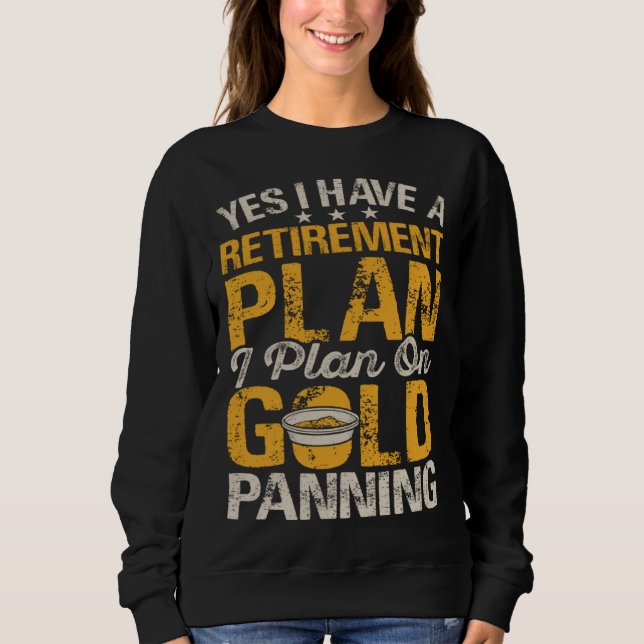 Yes I Have A Retirement Plan I Plan On Gold Pannin Sweatshirt (Vorderseite)