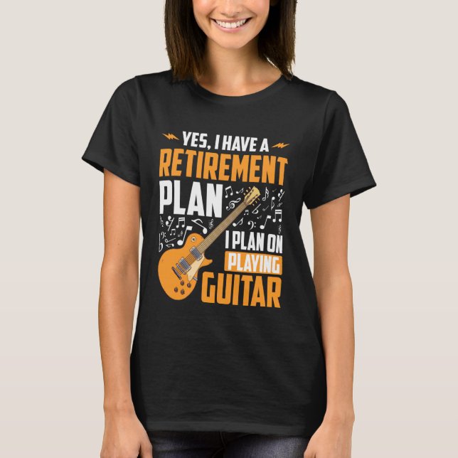 Yes I Have A Retirement Plan I Plan Playing Guitar T-Shirt (Vorderseite)