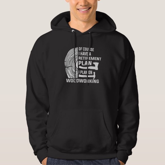 Yes I Have A Retirement Plan Woodworking Woodworke Hoodie (Vorderseite)