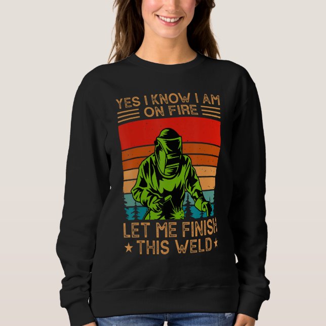 Yes I Know I Am On Fire Let Me Finish This Weld We Sweatshirt (Vorderseite)
