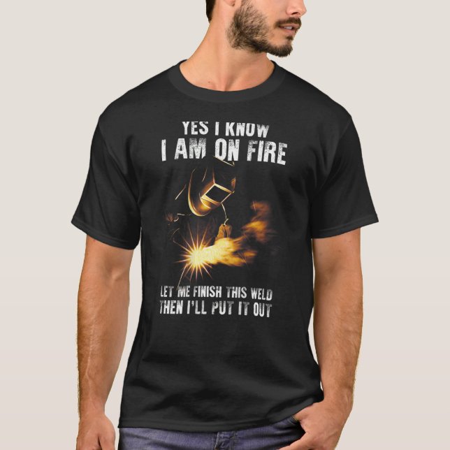Yes I Know I Am On Fire Welder  Welding Sayings On T-Shirt (Vorderseite)