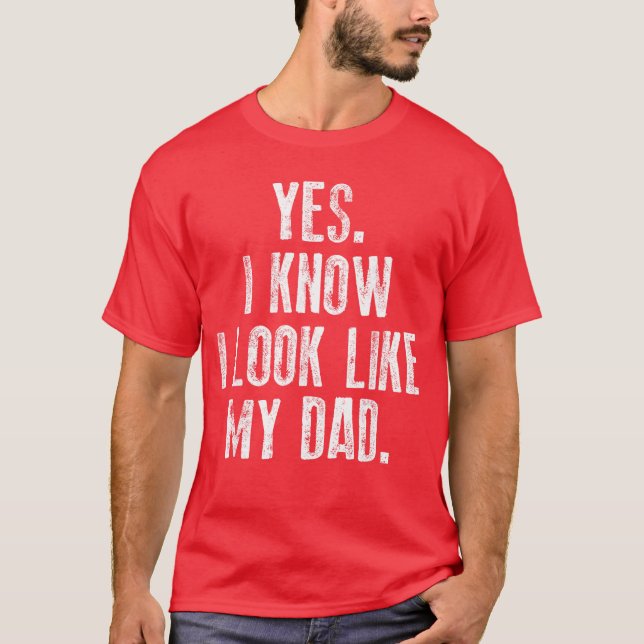 Yes I Know I Look Like My Dad Cute Funny Fathers D T-Shirt (Vorderseite)