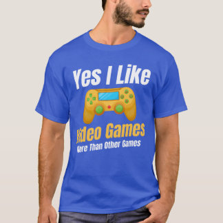 Yes I Like Video Games Morehan Other Games family  T-Shirt