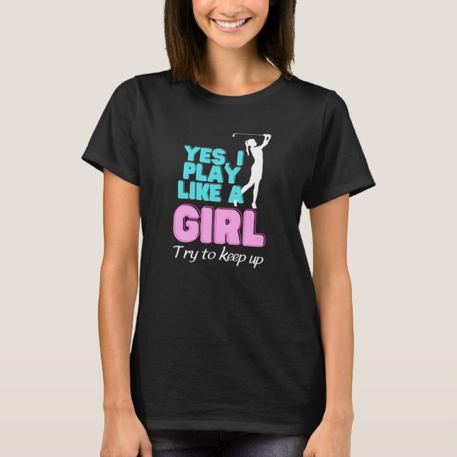 Yes, I Play Like A Girl Golf Golfer Women T-Shirt (Vorderseite)