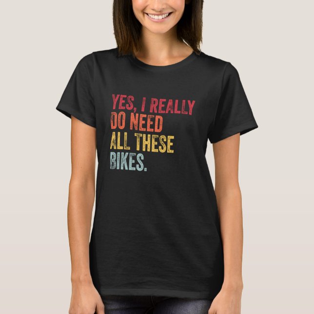 Yes I Really Do Need All These Bikes Funny Biker V T-Shirt (Vorderseite)