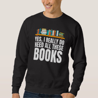 Yes I Really Do Need All These Books Unisex Nerds Sweatshirt