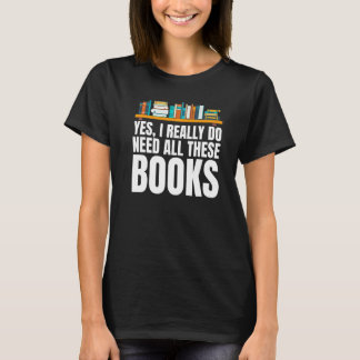 Yes I Really Do Need All These Books Unisex Nerds T-Shirt