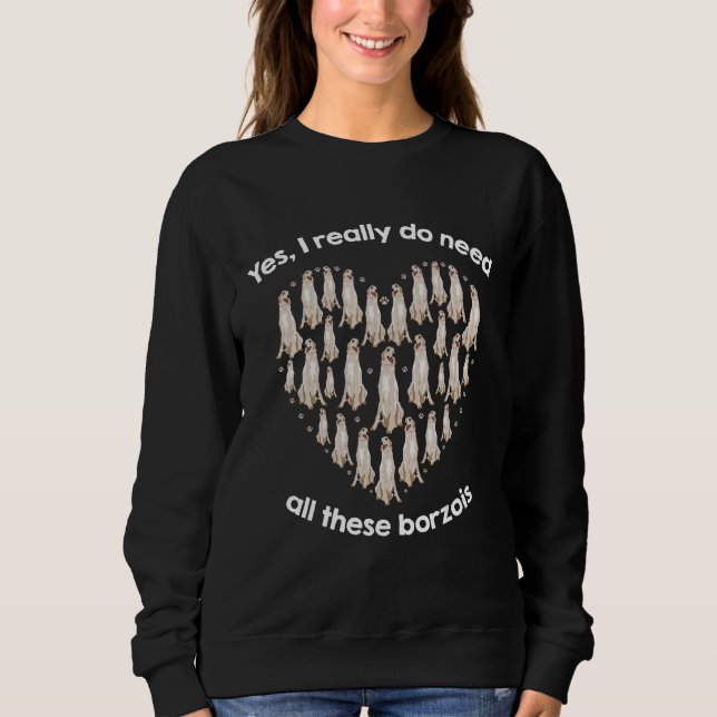 Yes I Really Do Need All These BORZOIs Sweatshirt (Vorderseite)