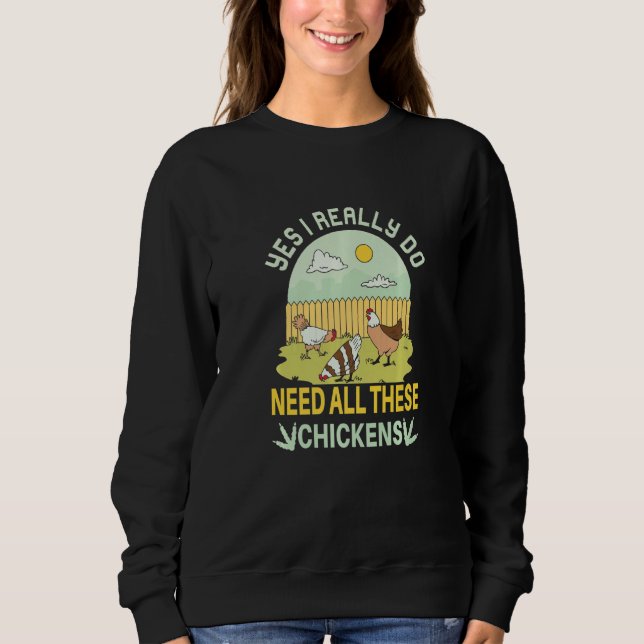 Yes I Really Do Need All These Chickens  Chicken F Sweatshirt (Vorderseite)