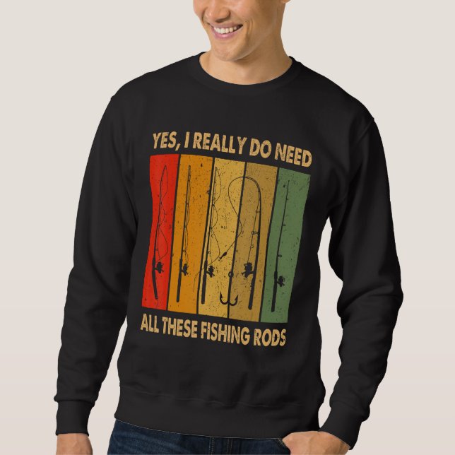 Yes I Really Do Need All These Fishing Rods 1 Sweatshirt (Vorderseite)