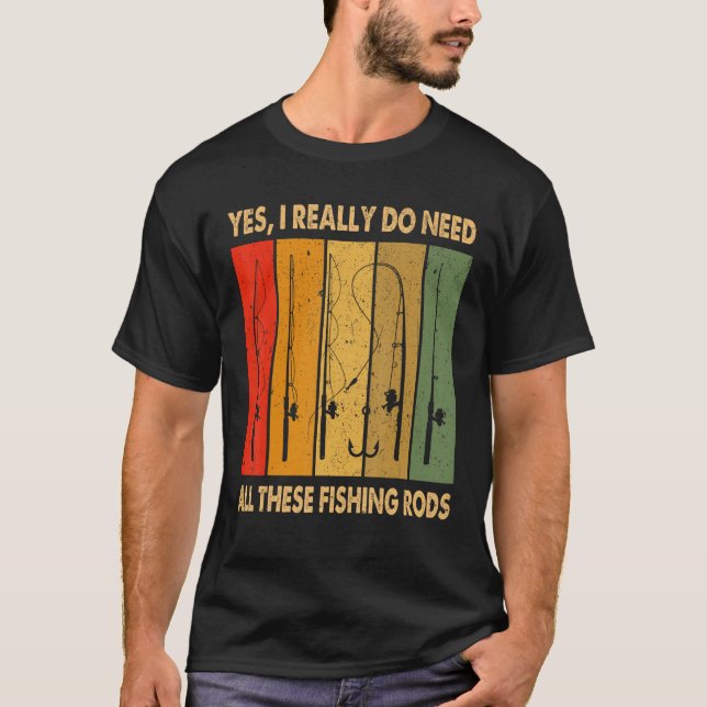 Yes I Really Do Need All These Fishing Rods 1 T-Shirt (Vorderseite)