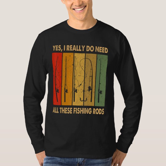 Yes I Really Do Need All These Fishing Rods 1 T-Shirt (Vorderseite)