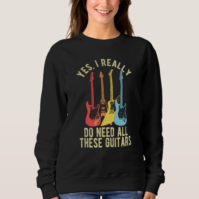Yes I Really Do Need All These Guitars   Guitarist Sweatshirt (Vorderseite)